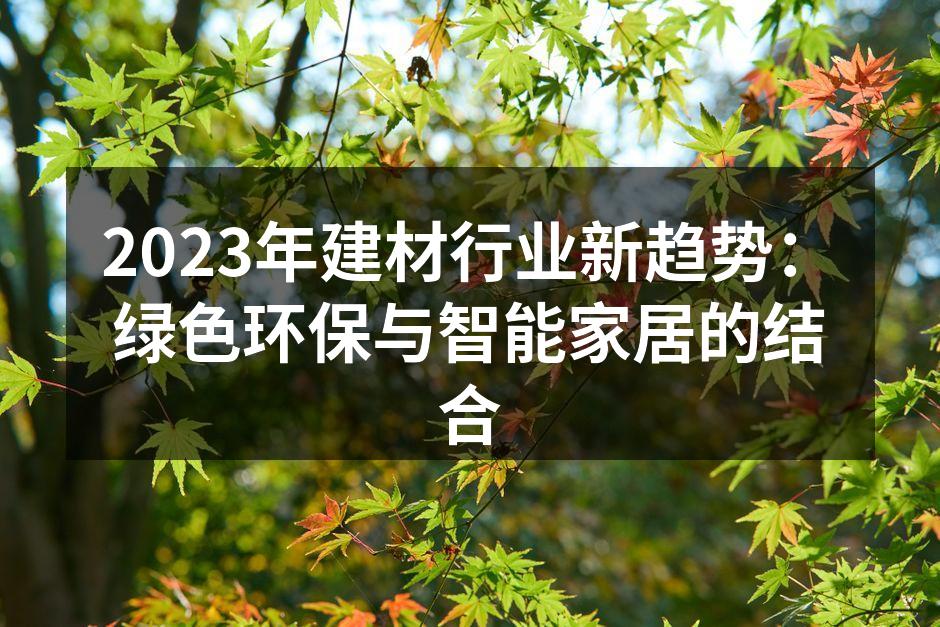2023年建材行业新趋势：绿色环保与智能家居的结合